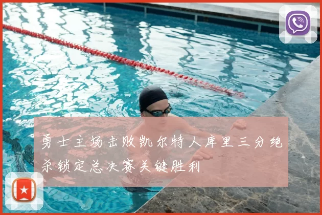 勇士主场击败凯尔特人库里三分绝杀锁定总决赛关键胜利