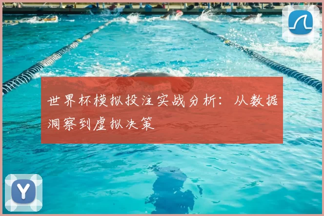 世界杯模拟投注实战分析：从数据洞察到虚拟决策