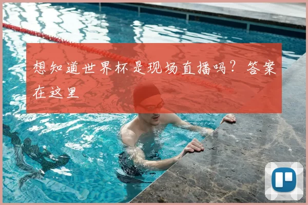 想知道世界杯是现场直播吗？答案在这里