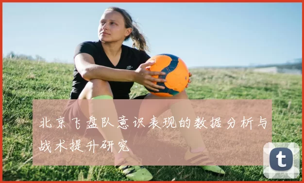 北京飞盘队意识表现的数据分析与战术提升研究