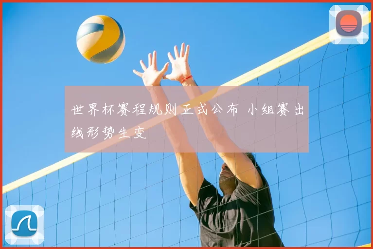 世界杯赛程规则正式公布 小组赛出线形势生变
