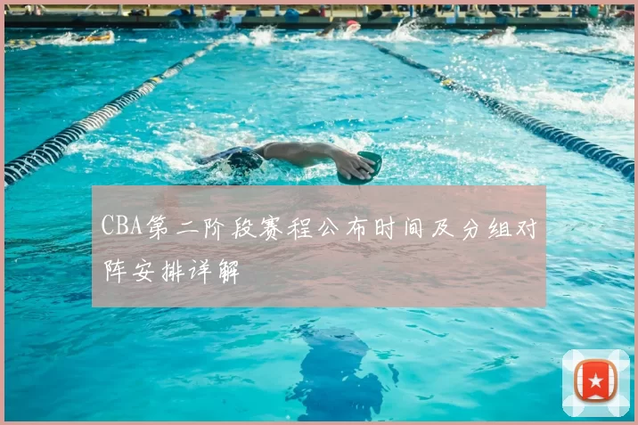 CBA第二阶段赛程公布时间及分组对阵安排详解
