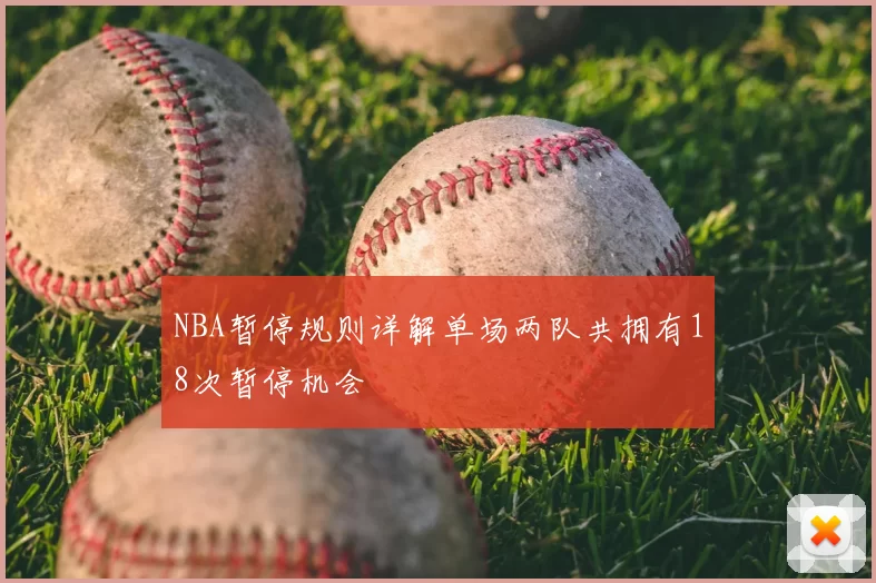 NBA暂停规则详解单场两队共拥有18次暂停机会