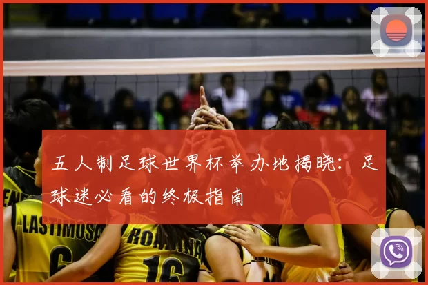 五人制足球世界杯举办地揭晓：足球迷必看的终极指南