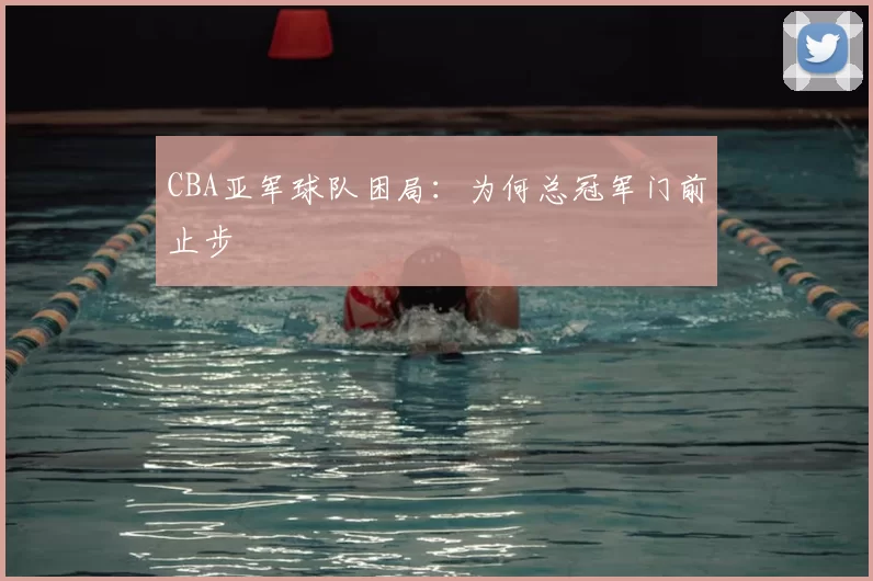 CBA亚军球队困局:为何总冠军门前止步