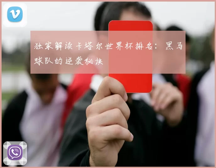 独家解读卡塔尔世界杯排名：黑马球队的逆袭秘诀