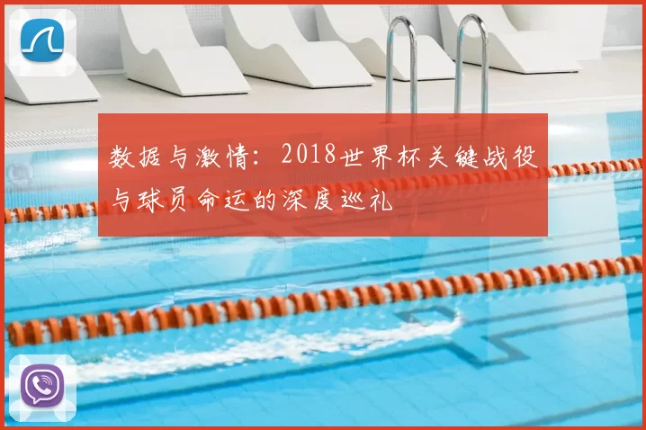 数据与激情:2018世界杯关键战役与球员命运的深度巡礼