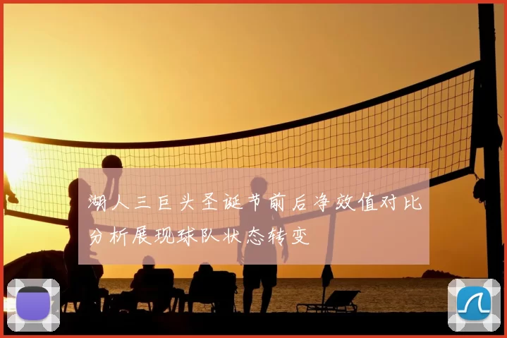 湖人三巨头圣诞节前后净效值对比分析展现球队状态转变