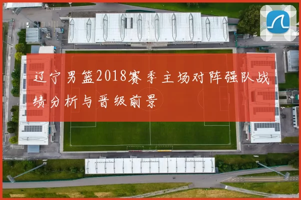 辽宁男篮2018赛季主场对阵强队战绩分析与晋级前景