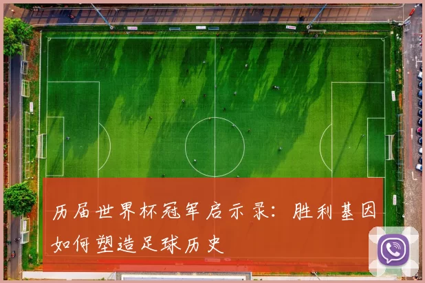 历届世界杯冠军启示录：胜利基因如何塑造足球历史