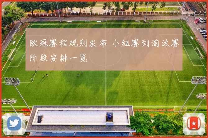 欧冠赛程规则发布 小组赛到淘汰赛阶段安排一览