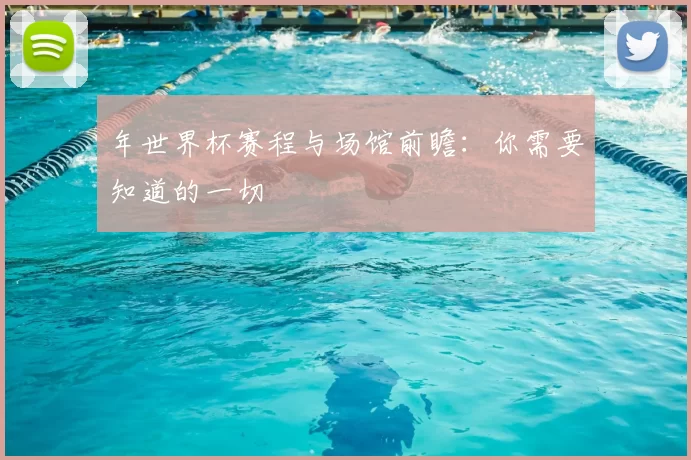 年世界杯赛程与场馆前瞻：你需要知道的一切