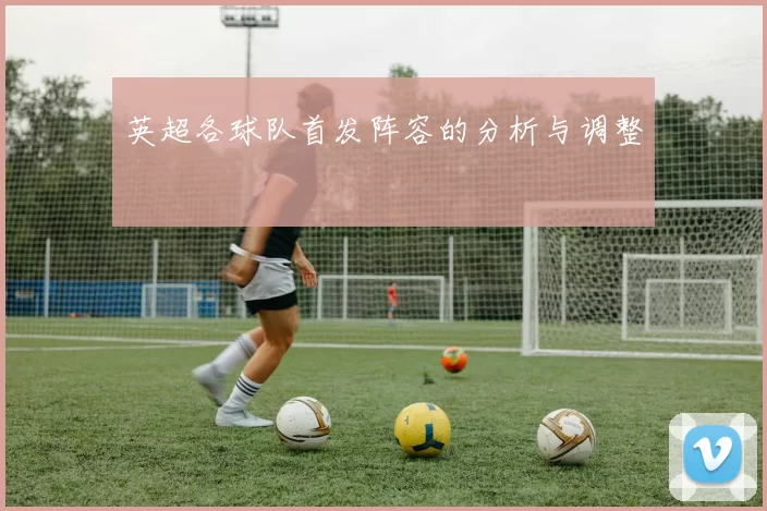 英超各球队首发阵容的分析与调整